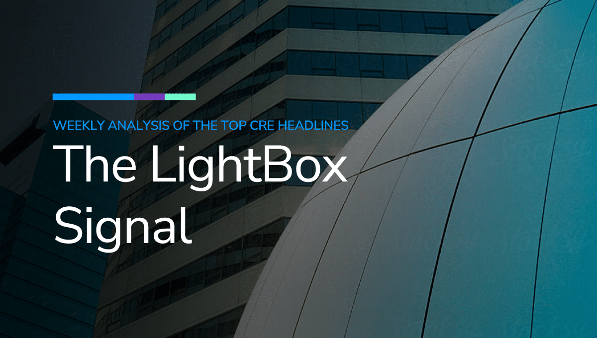 The LightBox Signal: Weekly Analysis of the Top CRE Headlines